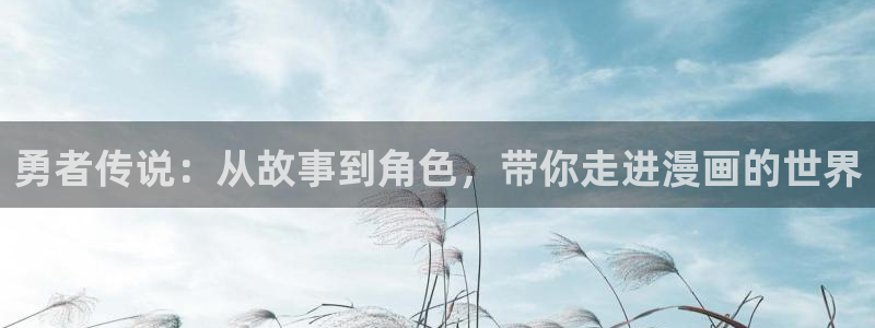 汗汗漫画首页yy：勇者传说：从故事到角色，带你走进漫画的世界